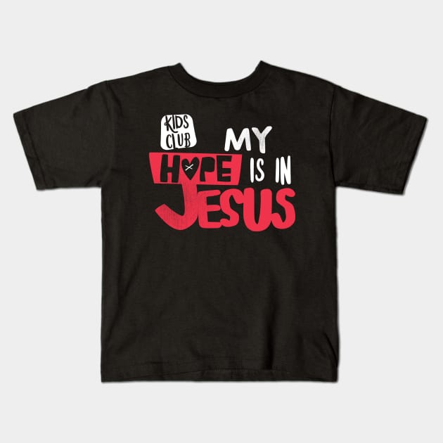 My Hope Is In Jesus Kids Club Kids T-Shirt by DreamCenterLKLD